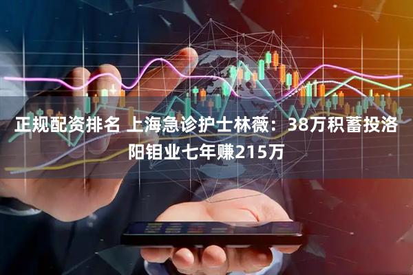 正规配资排名 上海急诊护士林薇：38万积蓄投洛阳钼业七年赚215万